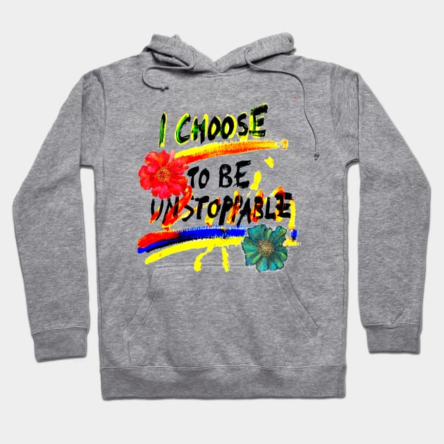 I Choose to Be Unstoppable! Hoodie by Uaooo